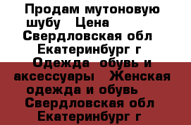 Продам мутоновую шубу › Цена ­ 3 000 - Свердловская обл., Екатеринбург г. Одежда, обувь и аксессуары » Женская одежда и обувь   . Свердловская обл.,Екатеринбург г.